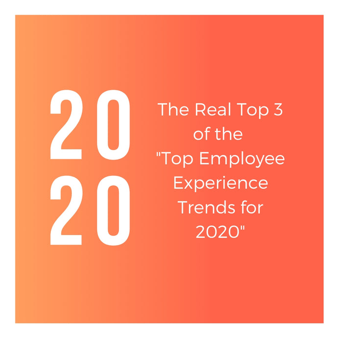 The Real Top 3 of the “Top Employee Experience Tends for 2020”